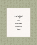 Our Mirage Perfume is a soft, mysterious scent that feels both airy and deeply alluring. Cool, luminous notes drift into delicate florals and velvety warmth, creating a scent that seems to shift and unfold with time. Ethereal yet grounding, Mirage captures the beauty of something just beyond reach - it's subtle, radiant, and quietly unforgettable.